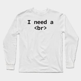 I need a break coding humor Long Sleeve T-Shirt